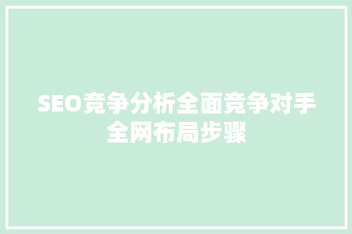 SEO竞争分析全面竞争对手全网布局步骤