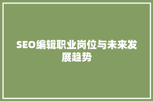SEO编辑职业岗位与未来发展趋势