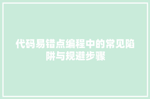 代码易错点编程中的常见陷阱与规避步骤