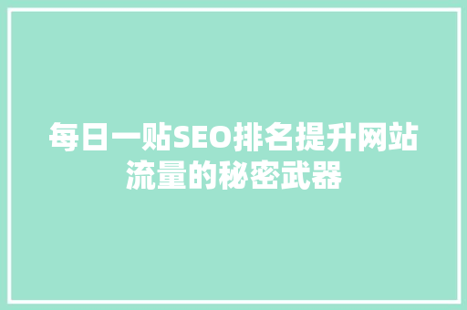 每日一贴SEO排名提升网站流量的秘密武器