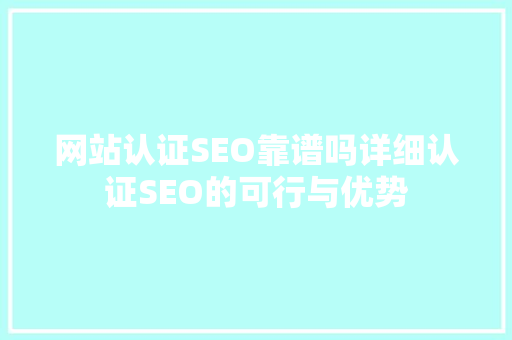 网站认证SEO靠谱吗详细认证SEO的可行与优势