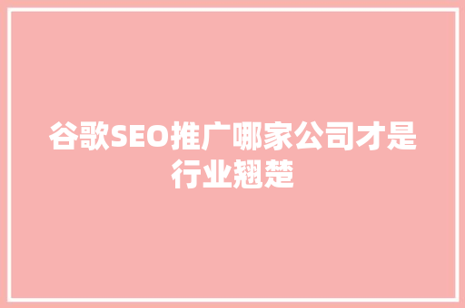谷歌SEO推广哪家公司才是行业翘楚