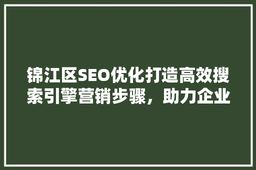 锦江区SEO优化打造高效搜索引擎营销步骤，助力企业腾飞