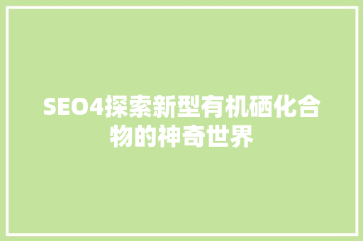 SEO4探索新型有机硒化合物的神奇世界