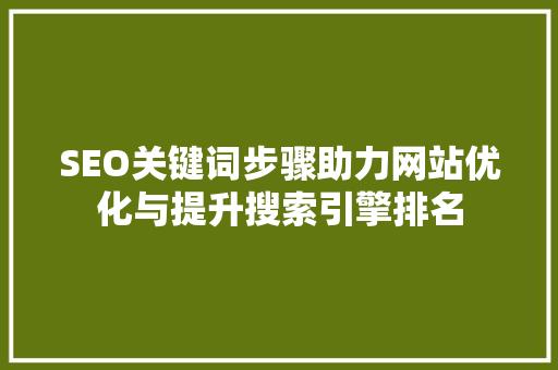 SEO关键词步骤助力网站优化与提升搜索引擎排名  第1张