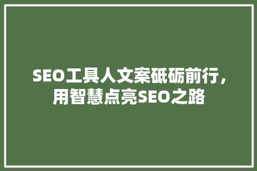 SEO工具人文案砥砺前行，用智慧点亮SEO之路