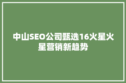 中山SEO公司甄选16火星火星营销新趋势