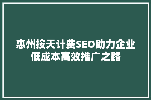 惠州按天计费SEO助力企业低成本高效推广之路  第1张