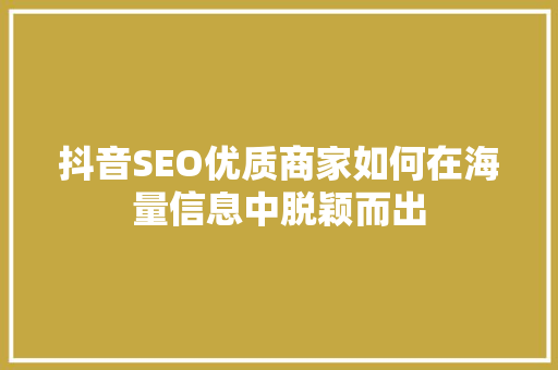 抖音SEO优质商家如何在海量信息中脱颖而出