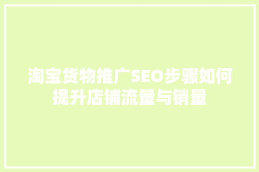 淘宝货物推广SEO步骤如何提升店铺流量与销量