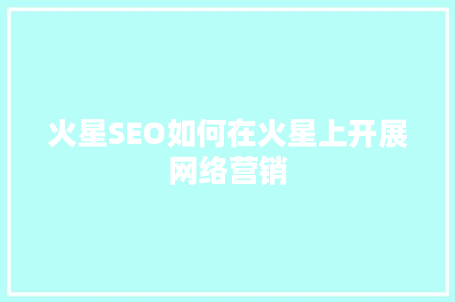 火星SEO如何在火星上开展网络营销