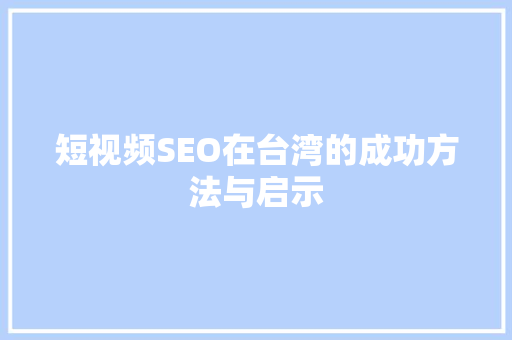 短视频SEO在台湾的成功方法与启示