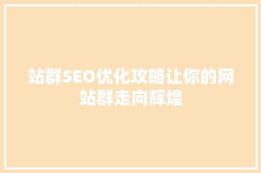 站群SEO优化攻略让你的网站群走向辉煌