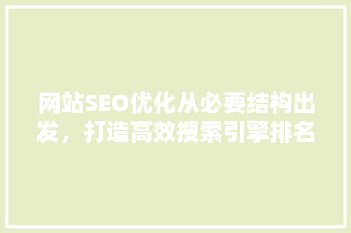 网站SEO优化从必要结构出发，打造高效搜索引擎排名