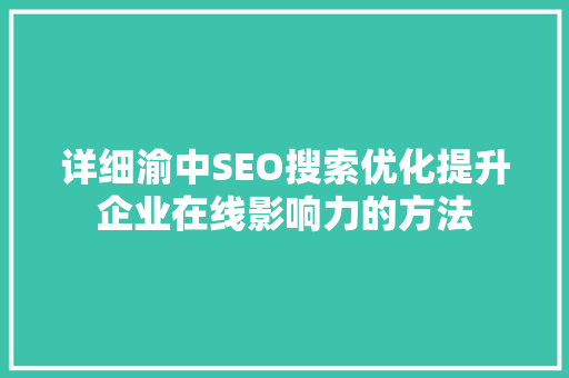 详细渝中SEO搜索优化提升企业在线影响力的方法