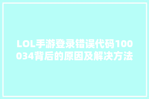 LOL手游登录错误代码100034背后的原因及解决方法
