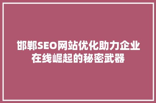邯郸SEO网站优化助力企业在线崛起的秘密武器