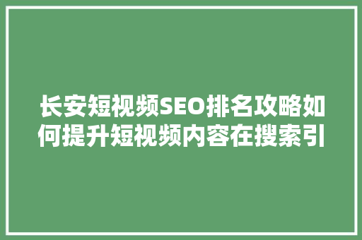 长安短视频SEO排名攻略如何提升短视频内容在搜索引擎中的曝光度