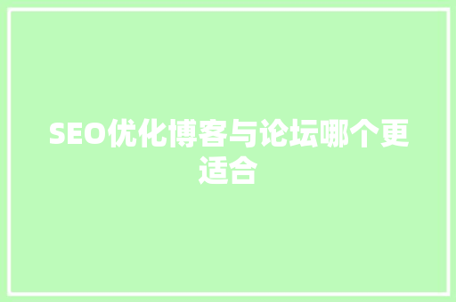 SEO优化博客与论坛哪个更适合