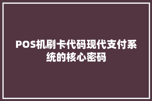 POS机刷卡代码现代支付系统的核心密码
