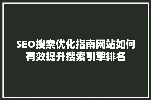 SEO搜索优化指南网站如何有效提升搜索引擎排名