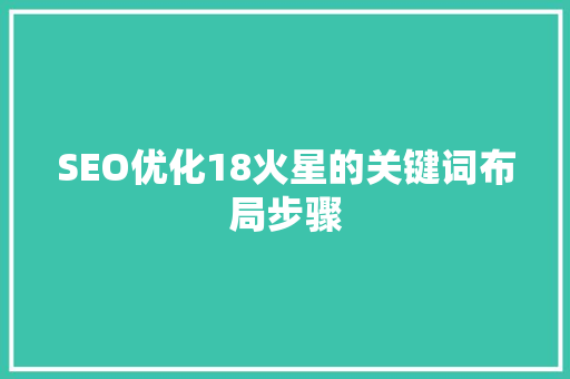 SEO优化18火星的关键词布局步骤