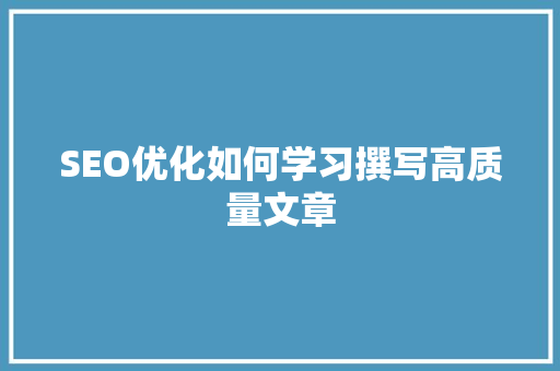 SEO优化如何学习撰写高质量文章