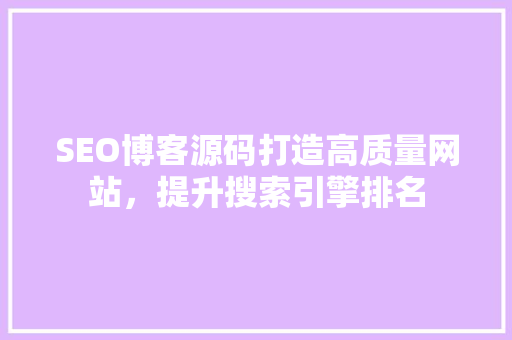 SEO博客源码打造高质量网站，提升搜索引擎排名  第1张
