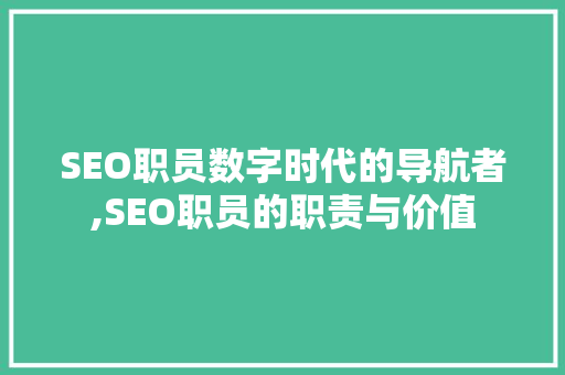 SEO职员数字时代的导航者,SEO职员的职责与价值