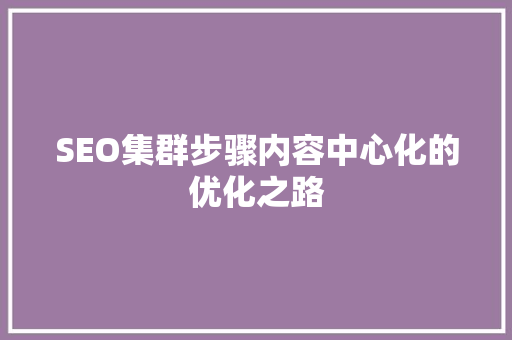 SEO集群步骤内容中心化的优化之路
