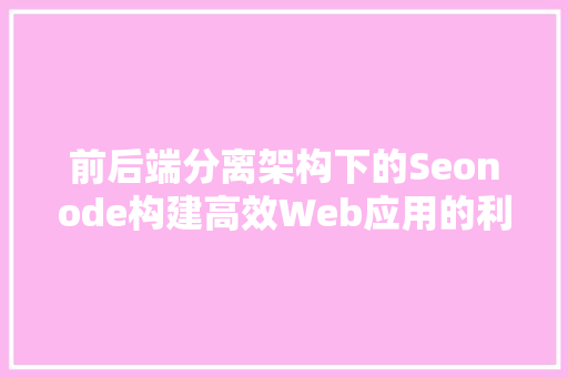 前后端分离架构下的Seonode构建高效Web应用的利器