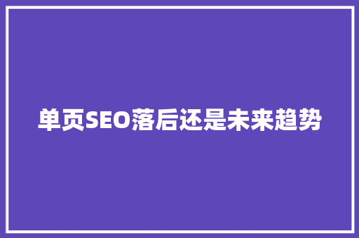 单页SEO落后还是未来趋势