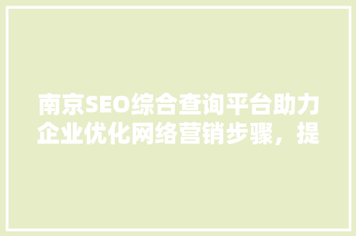 南京SEO综合查询平台助力企业优化网络营销步骤，提升品牌影响力