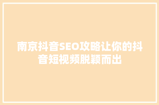 南京抖音SEO攻略让你的抖音短视频脱颖而出