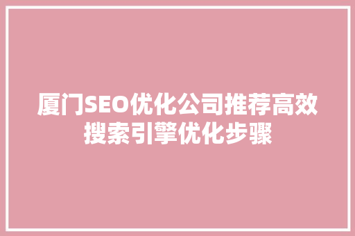 厦门SEO优化公司推荐高效搜索引擎优化步骤