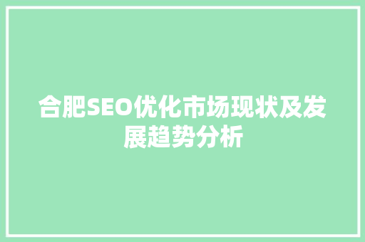 合肥SEO优化市场现状及发展趋势分析