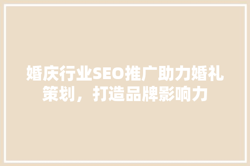 婚庆行业SEO推广助力婚礼策划，打造品牌影响力