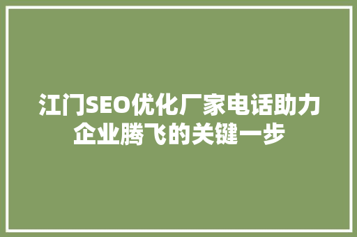 江门SEO优化厂家电话助力企业腾飞的关键一步