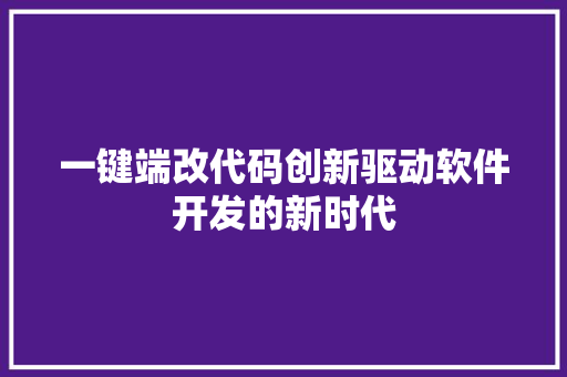 一键端改代码创新驱动软件开发的新时代