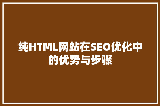 纯HTML网站在SEO优化中的优势与步骤