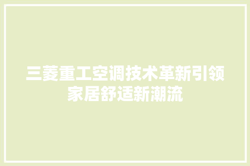 三菱重工空调技术革新引领家居舒适新潮流