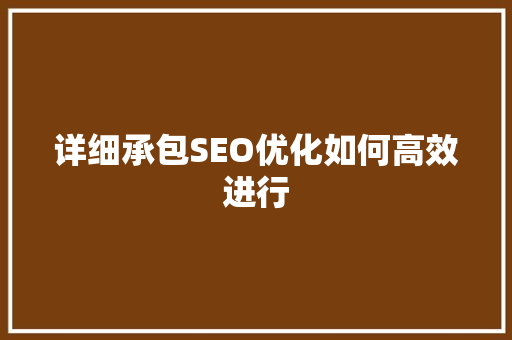 详细承包SEO优化如何高效进行
