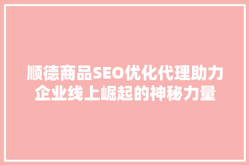 顺德商品SEO优化代理助力企业线上崛起的神秘力量