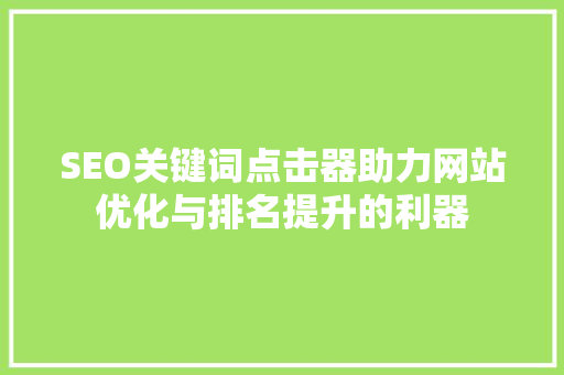 SEO关键词点击器助力网站优化与排名提升的利器