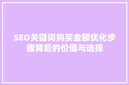 SEO关键词购买金额优化步骤背后的价值与选择  第1张
