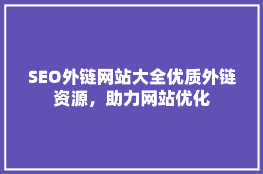 SEO外链网站大全优质外链资源，助力网站优化