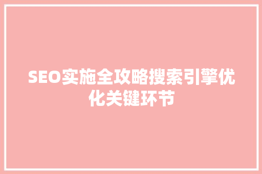SEO实施全攻略搜索引擎优化关键环节
