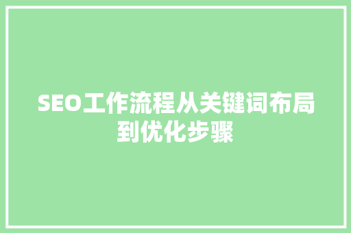 SEO工作流程从关键词布局到优化步骤