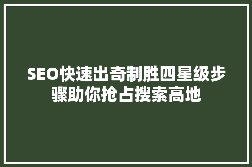 SEO快速出奇制胜四星级步骤助你抢占搜索高地