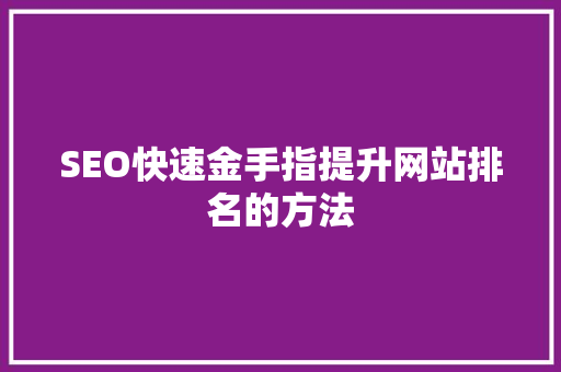 SEO快速金手指提升网站排名的方法
